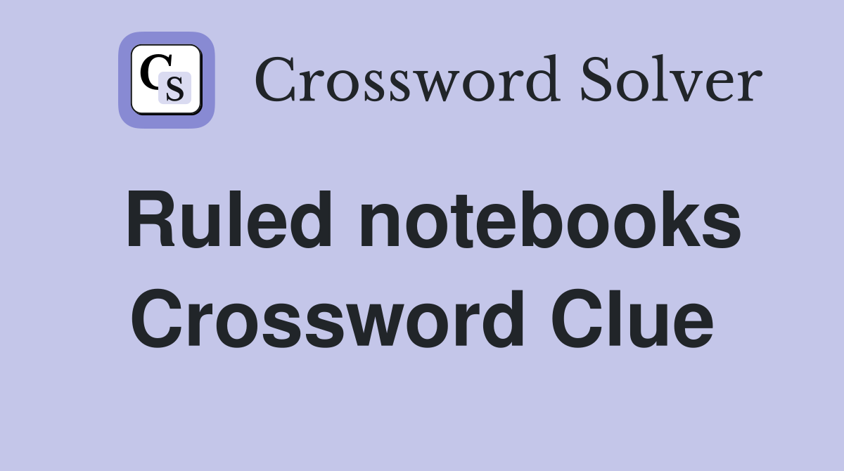 Ruled notebooks Crossword Clue