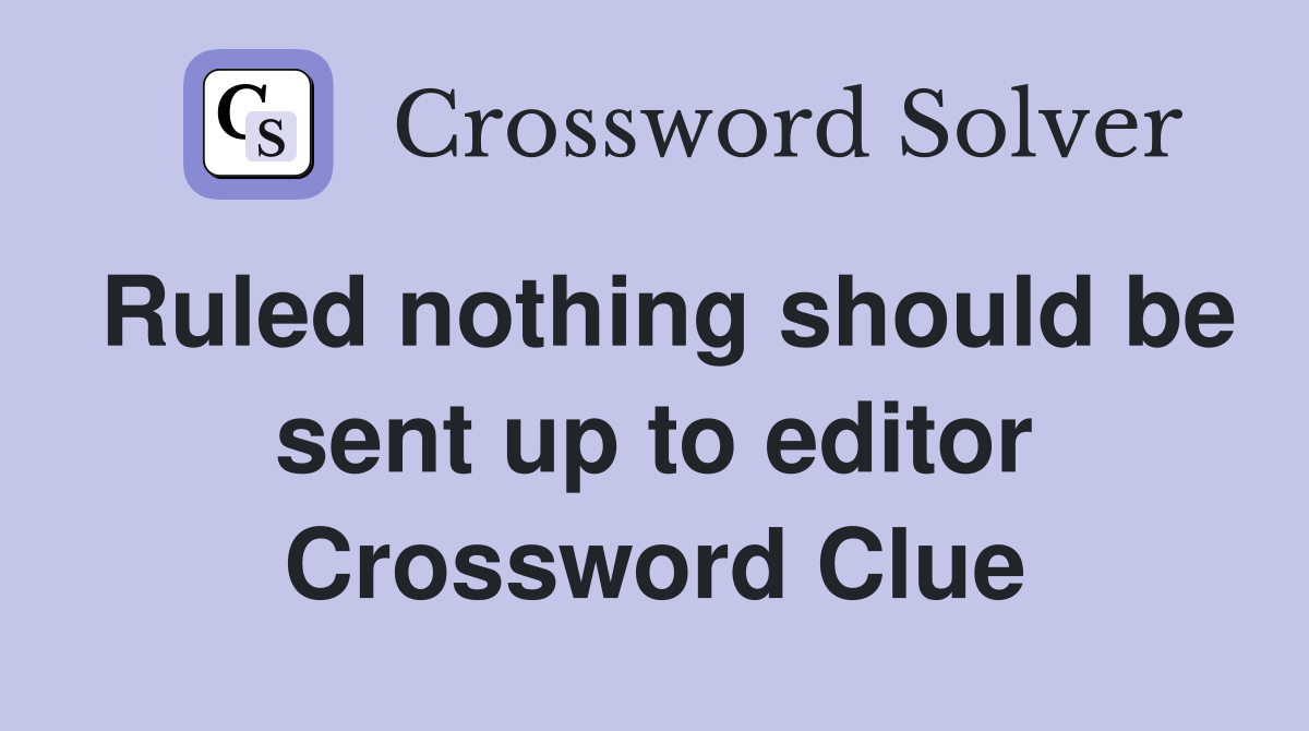 Ruled nothing should be sent up to editor Crossword Clue