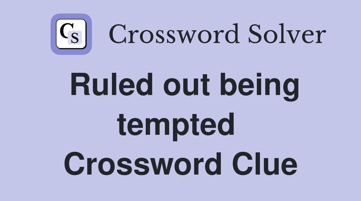 Ruled out being tempted  Crossword Clue