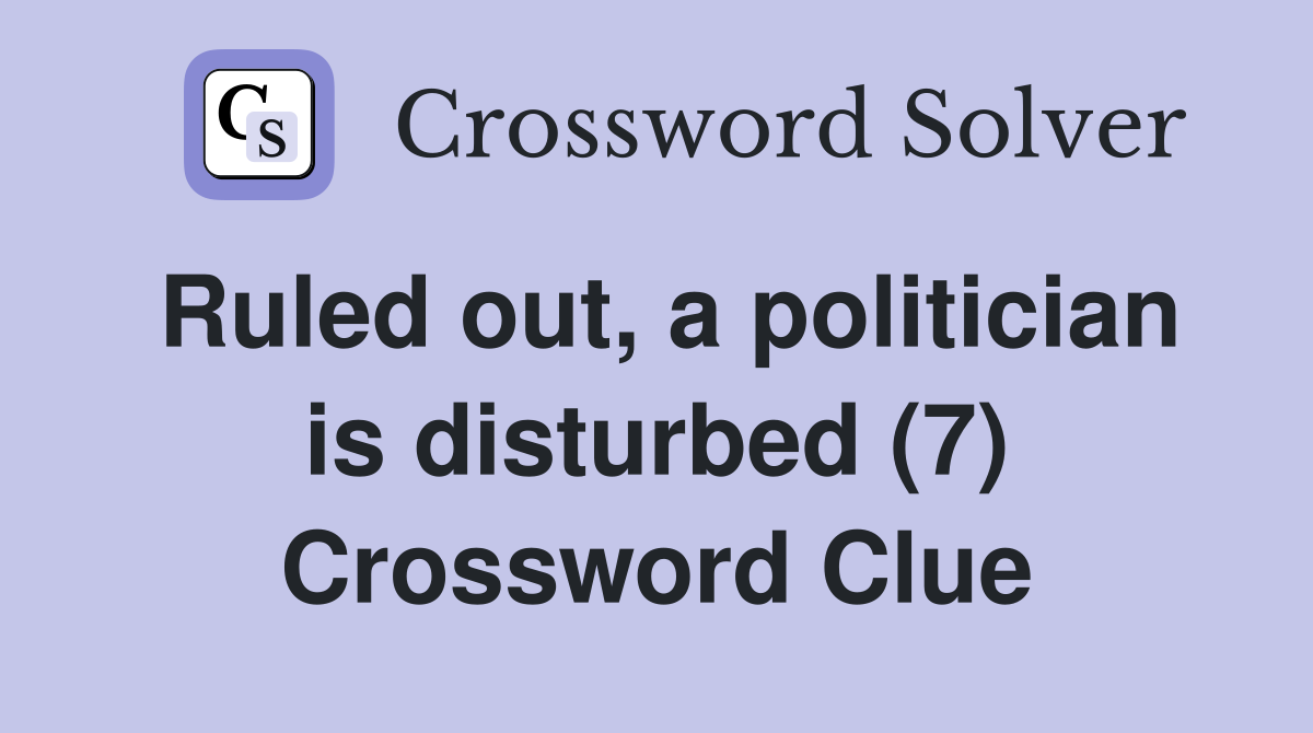 Ruled out, a politician is disturbed (7) Crossword Clue