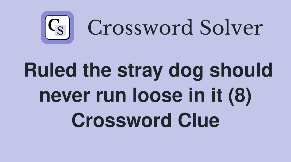Ruled the stray dog should never run loose in it (8) Crossword Clue