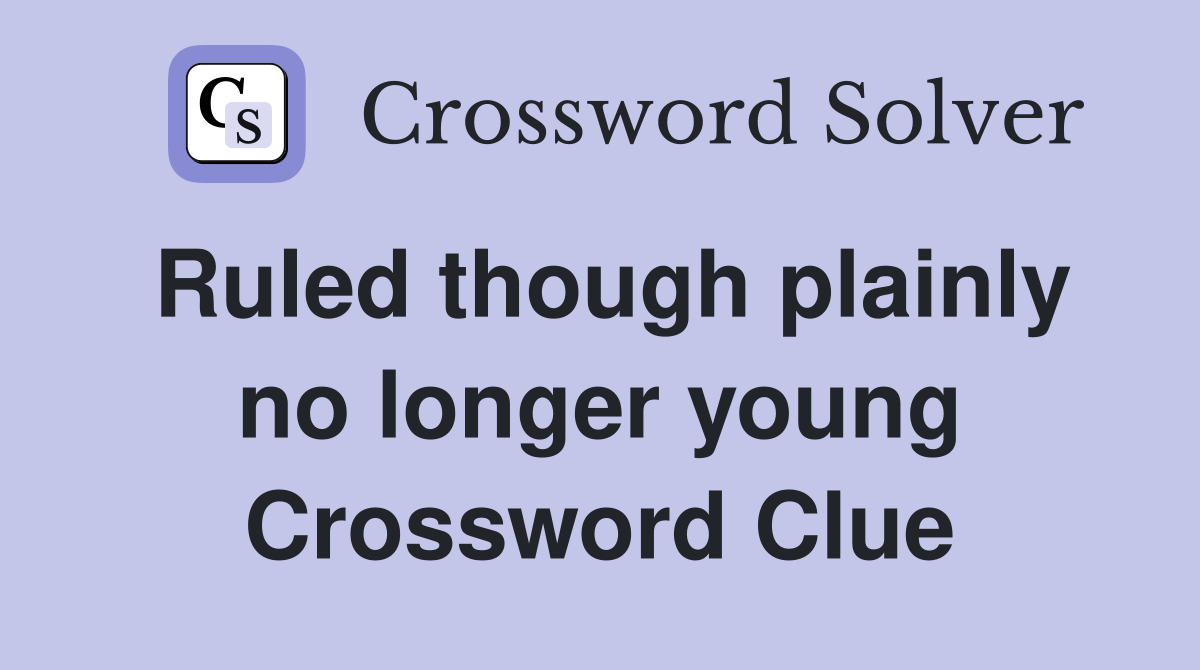 Ruled though plainly no longer young Crossword Clue