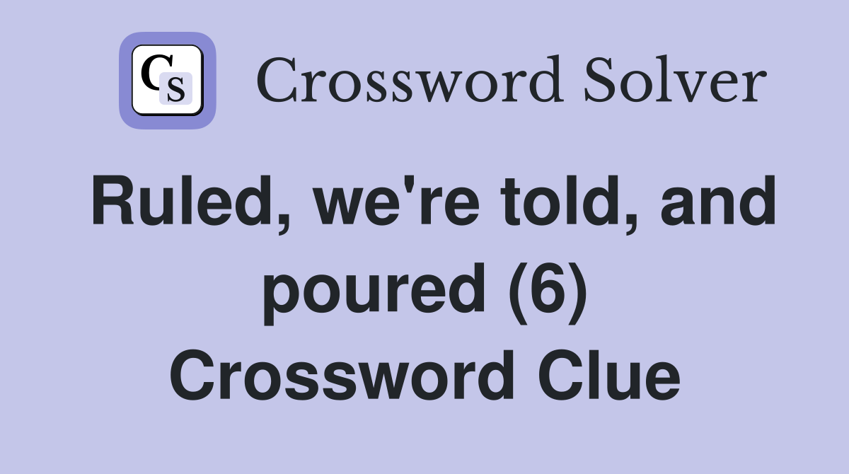 Ruled, we're told, and poured (6) Crossword Clue