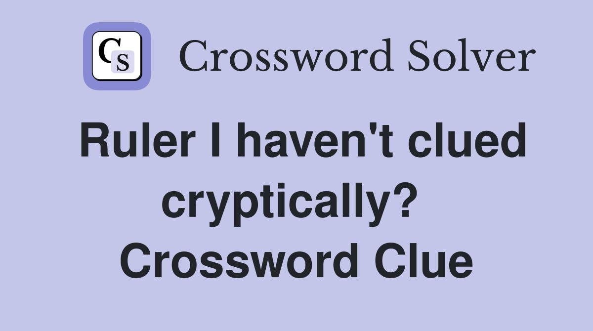Ruler I haven't clued cryptically?  Crossword Clue
