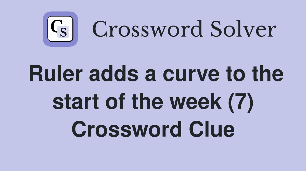 Ruler adds a curve to the start of the week (7) Crossword Clue