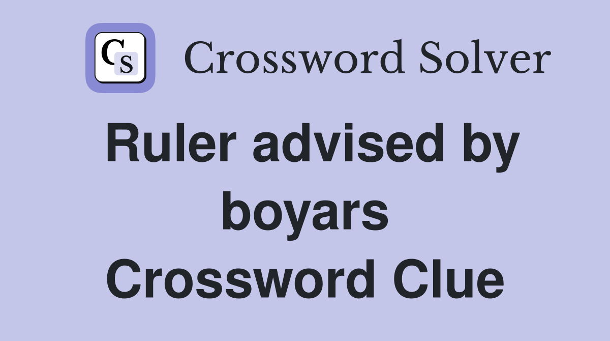 Ruler advised by boyars Crossword Clue
