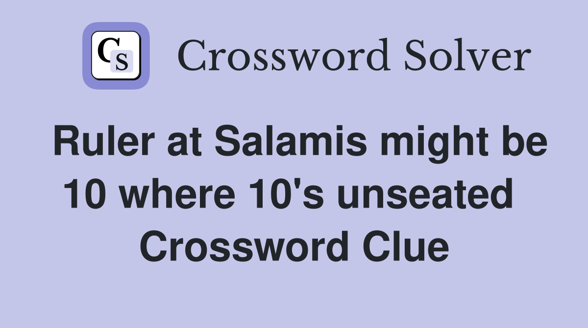 Ruler at Salamis might be 10 where 10's unseated  Crossword Clue