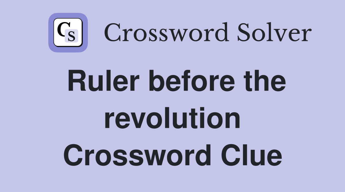 Ruler before the revolution Crossword Clue
