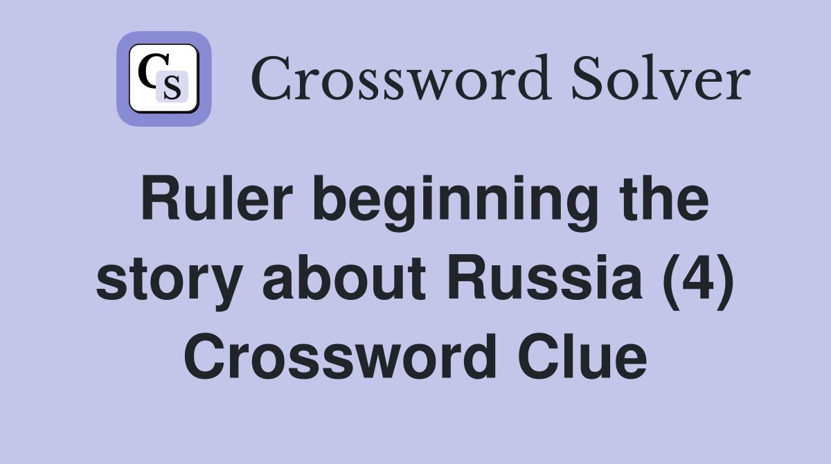 Ruler beginning the story about Russia (4) Crossword Clue