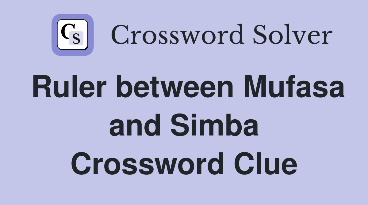Ruler between Mufasa and Simba Crossword Clue