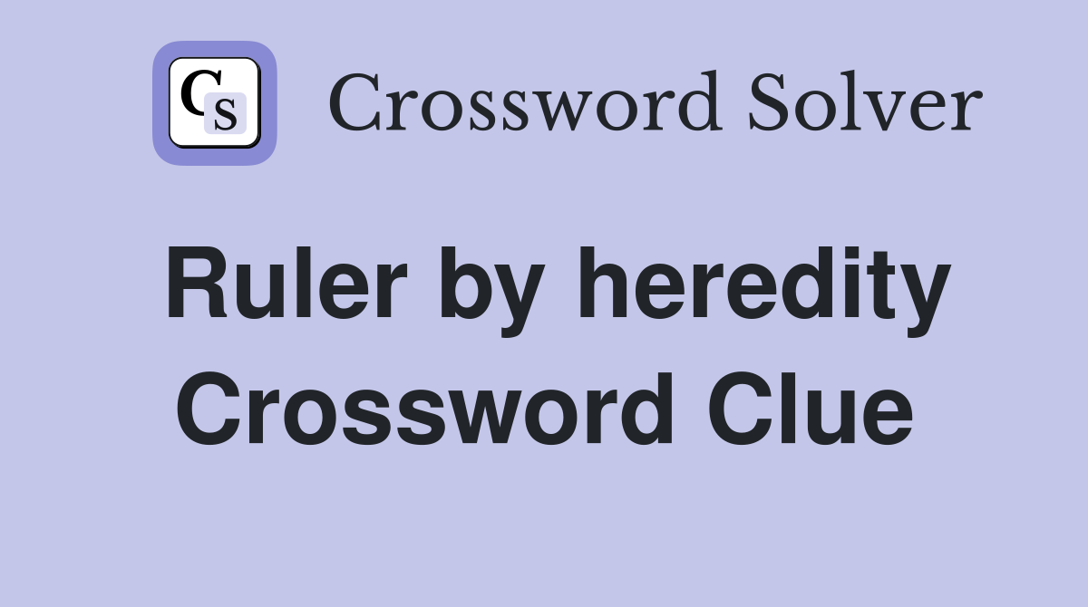 Ruler by heredity Crossword Clue