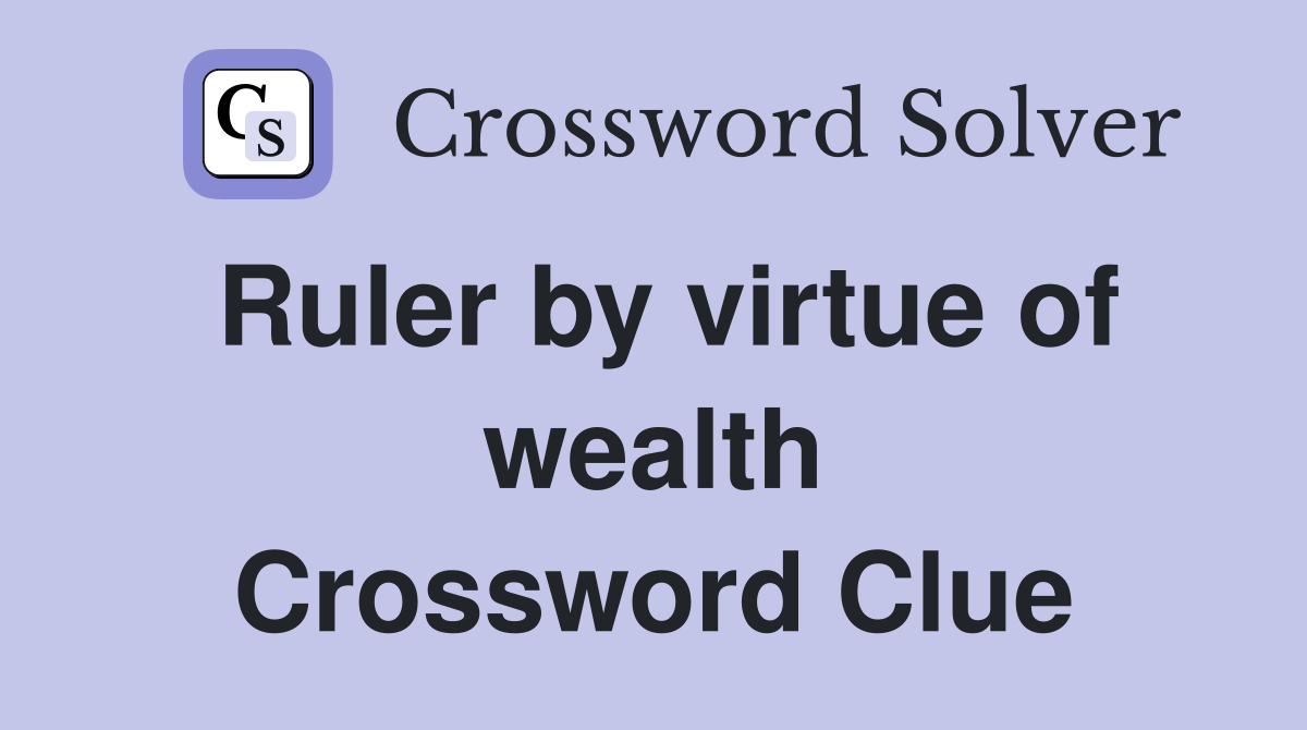 Ruler by virtue of wealth Crossword Clue