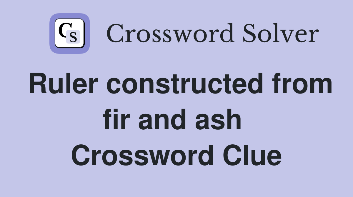 Ruler constructed from fir and ash  Crossword Clue