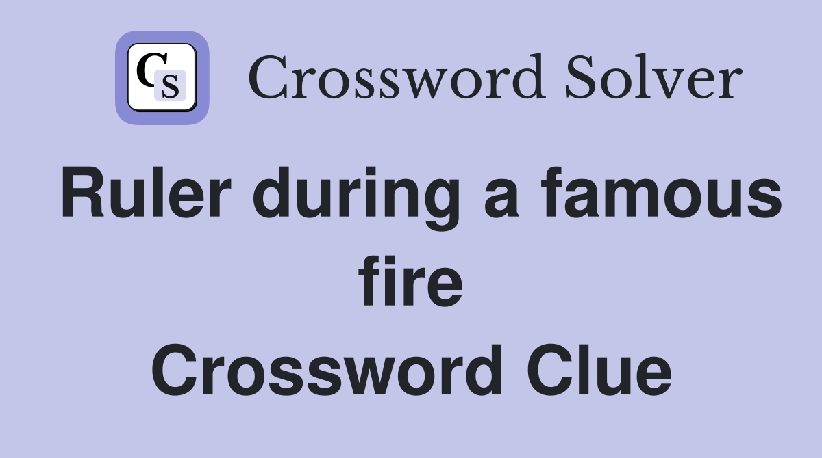 Ruler during a famous fire Crossword Clue