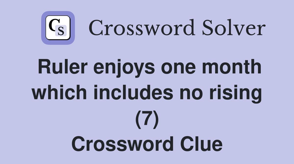Ruler enjoys one month which includes no rising (7) Crossword Clue