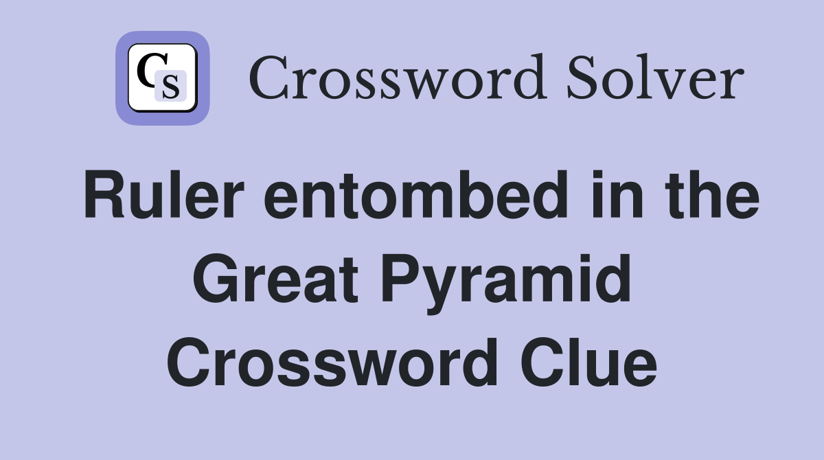 Ruler entombed in the Great Pyramid Crossword Clue