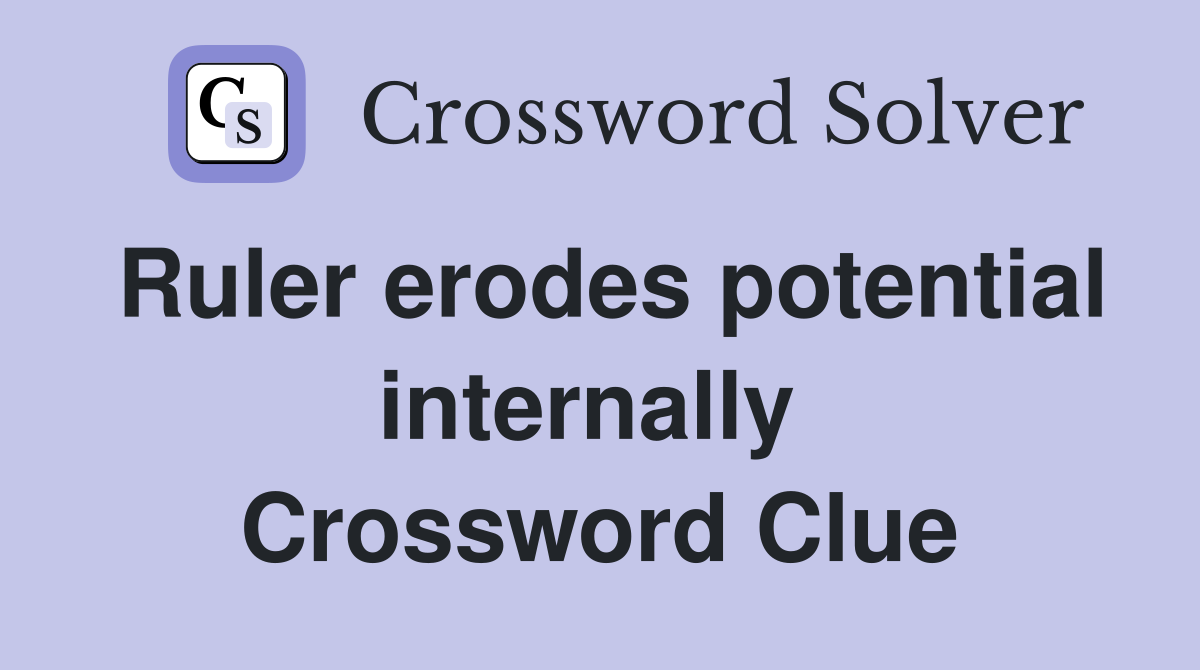 Ruler erodes potential internally  Crossword Clue