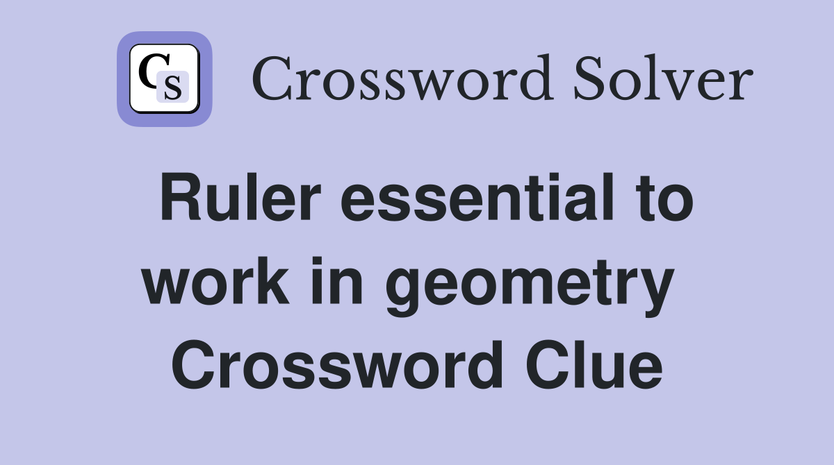 Ruler essential to work in geometry  Crossword Clue