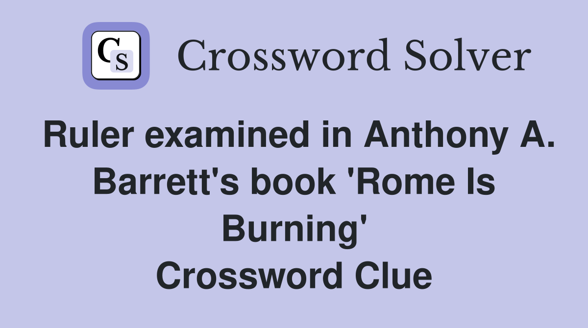 Ruler examined in Anthony A. Barrett's book 'Rome Is Burning' Crossword Clue