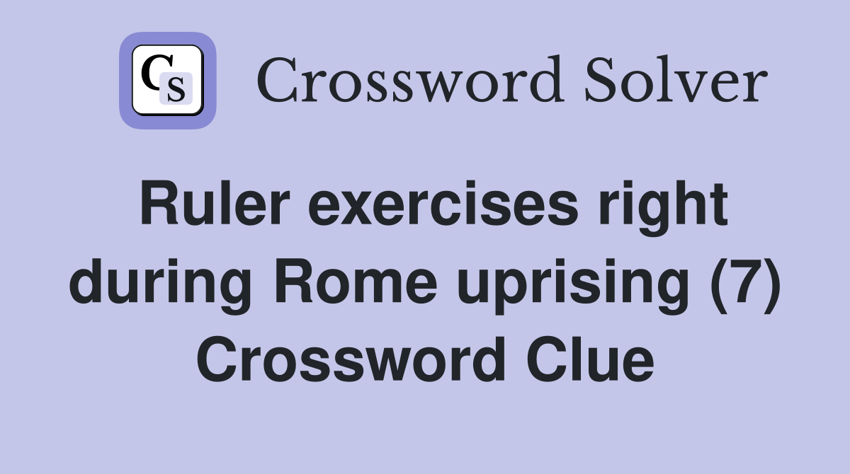 Ruler exercises right during Rome uprising (7) Crossword Clue