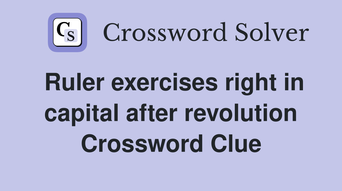 Ruler exercises right in capital after revolution Crossword Clue