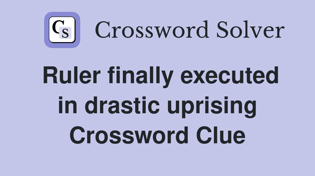 Ruler finally executed in drastic uprising Crossword Clue