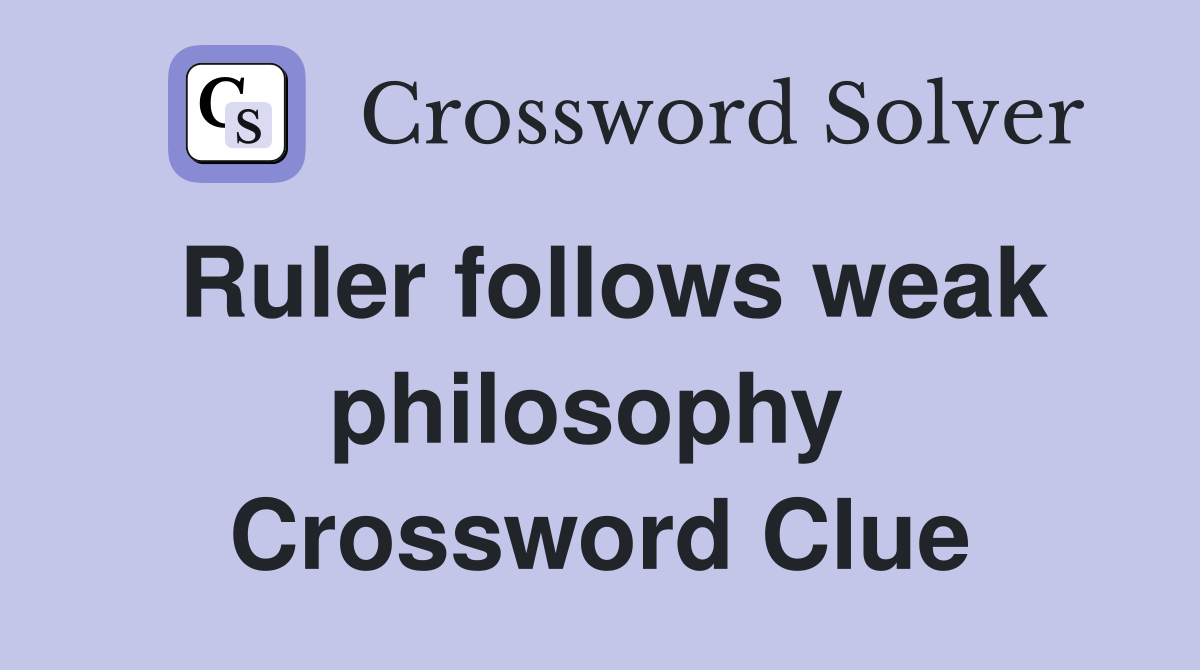 Ruler follows weak philosophy  Crossword Clue