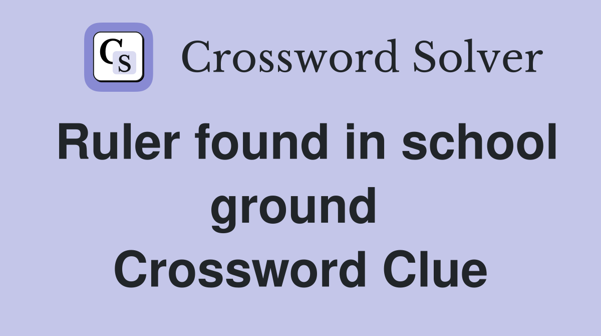 Ruler found in school ground  Crossword Clue