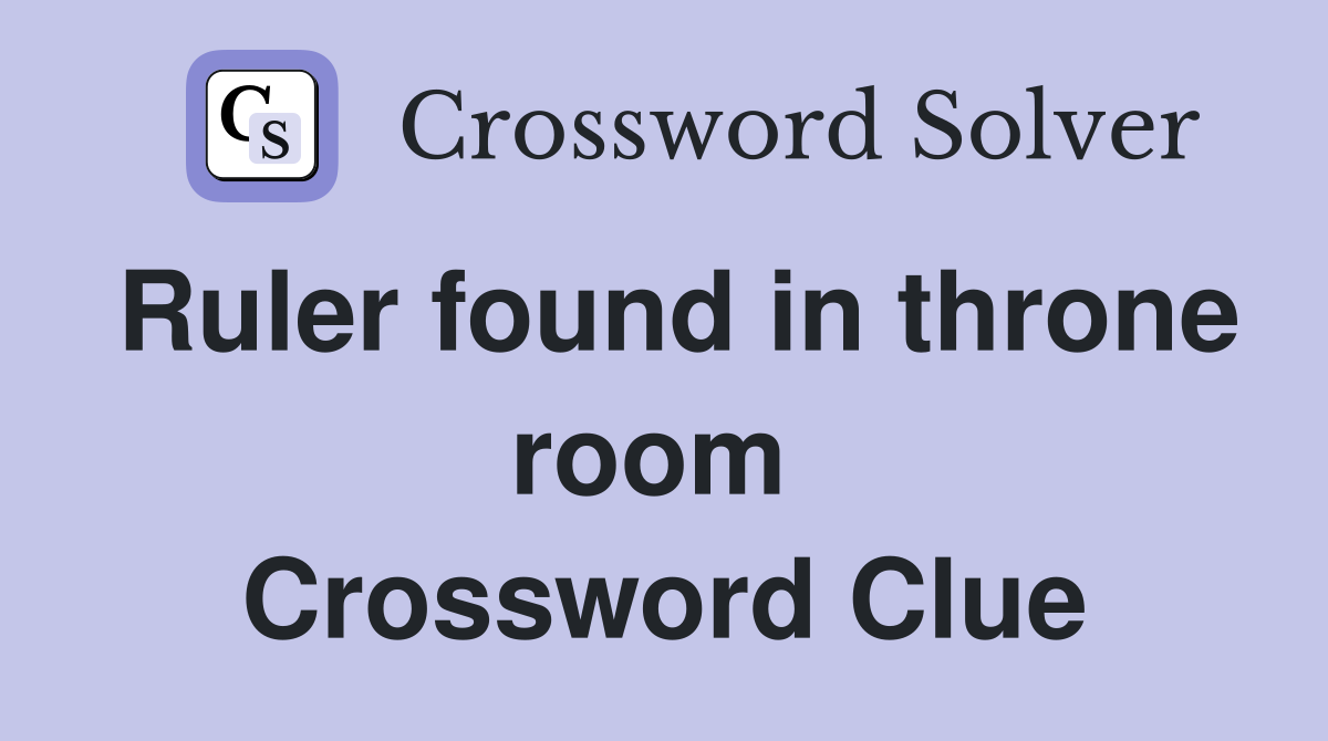 Ruler found in throne room  Crossword Clue