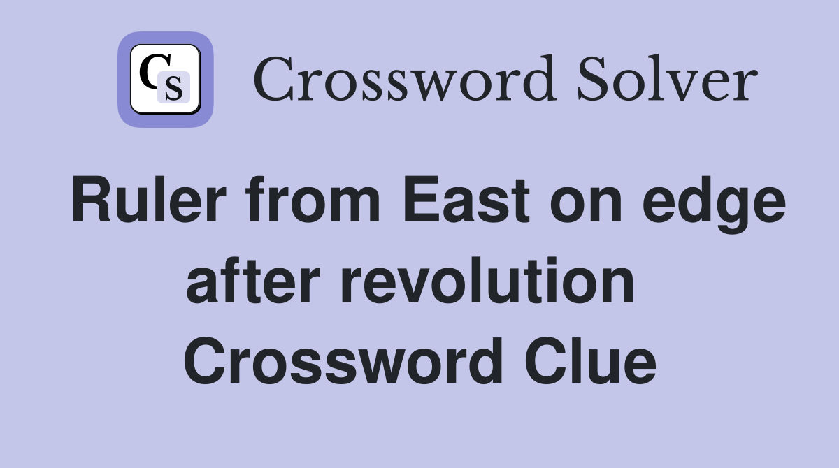 Ruler from East on edge after revolution  Crossword Clue