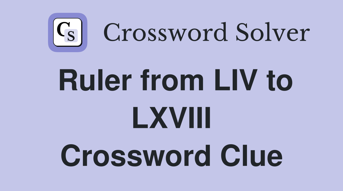 Ruler from LIV to LXVIII Crossword Clue