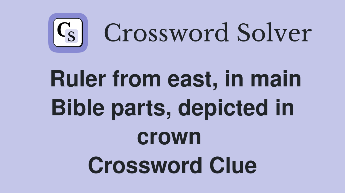 Ruler from east, in main Bible parts, depicted in crown  Crossword Clue