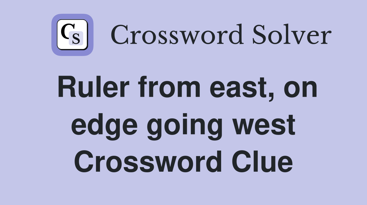 Ruler from east, on edge going west Crossword Clue