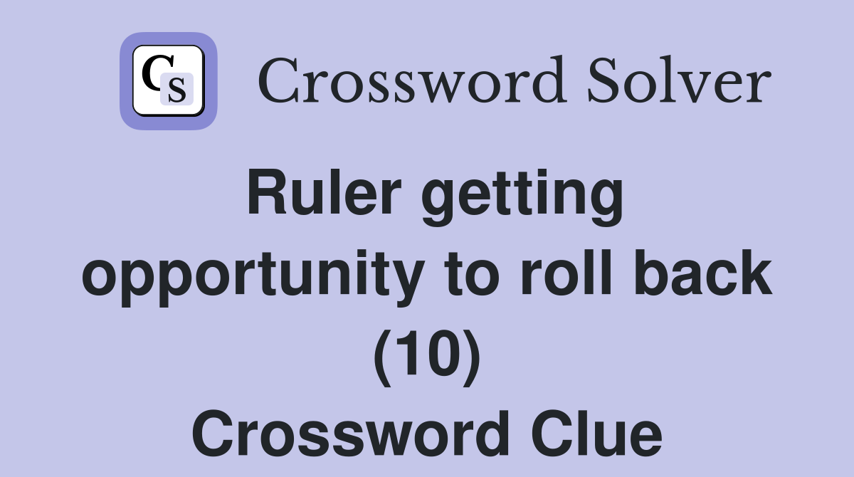 Ruler getting opportunity to roll back (10) Crossword Clue