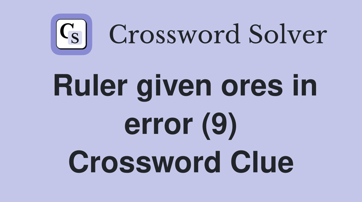 Ruler given ores in error (9) Crossword Clue