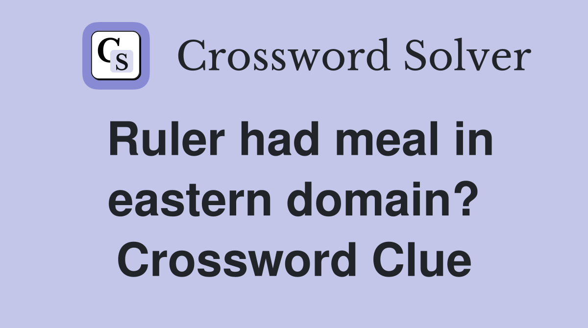 Ruler had meal in eastern domain? Crossword Clue