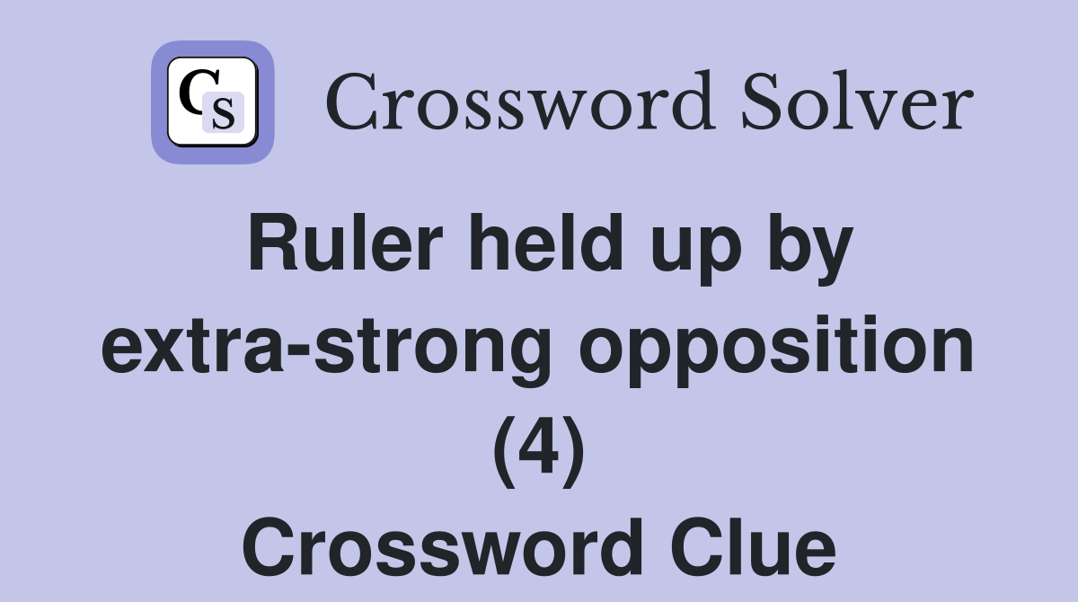 Ruler held up by extra-strong opposition (4) Crossword Clue