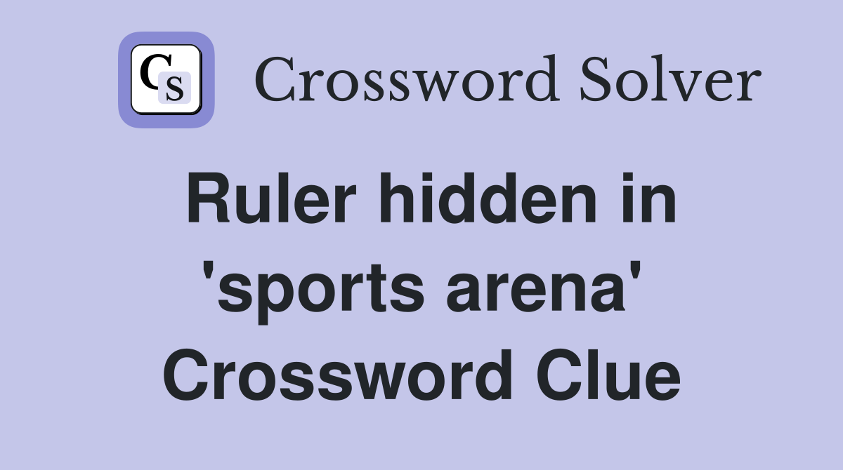 Ruler hidden in 'sports arena' Crossword Clue