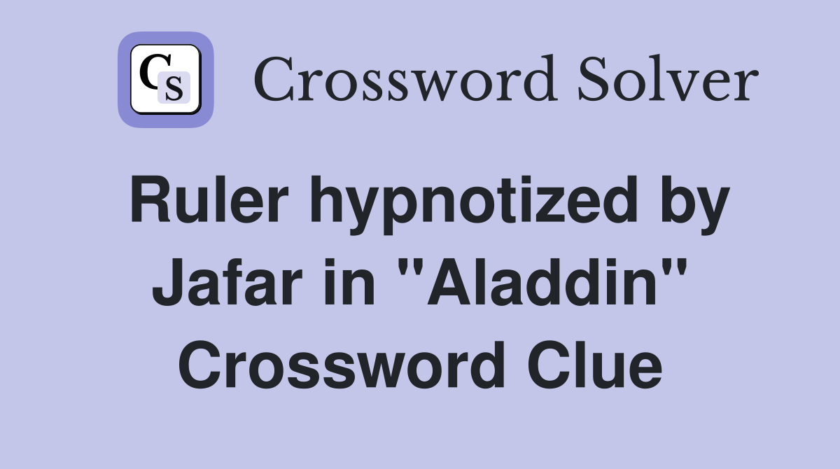 Ruler hypnotized by Jafar in "Aladdin" Crossword Clue