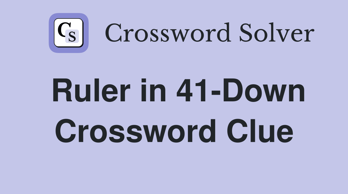 Ruler in 41-Down Crossword Clue