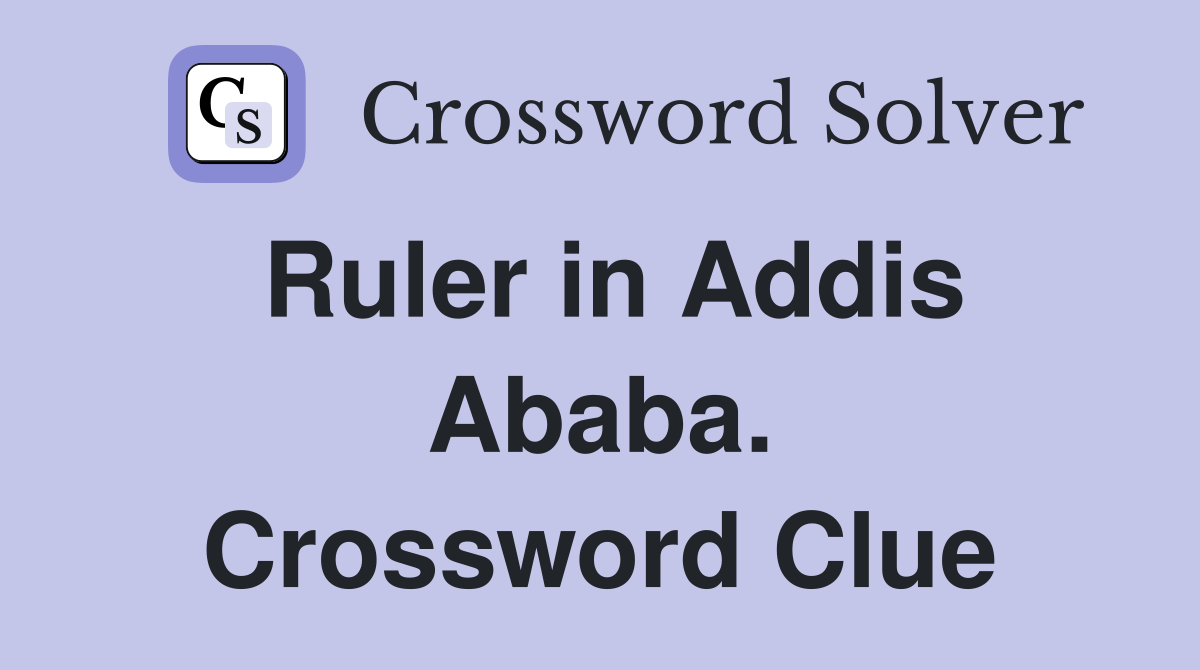 Ruler in Addis Ababa. Crossword Clue