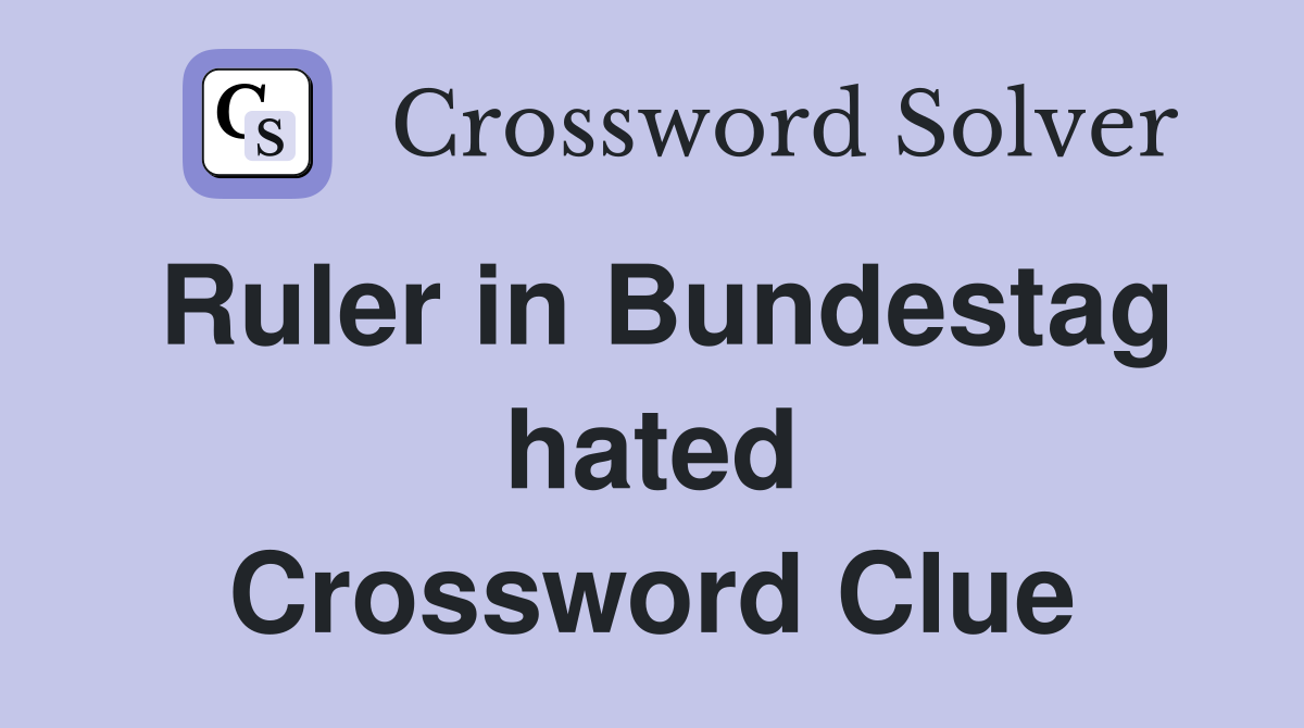 Ruler in Bundestag hated Crossword Clue