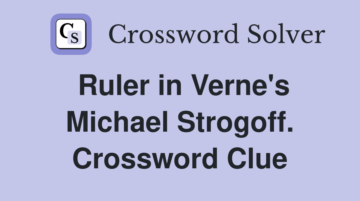 Ruler in Verne's Michael Strogoff. Crossword Clue