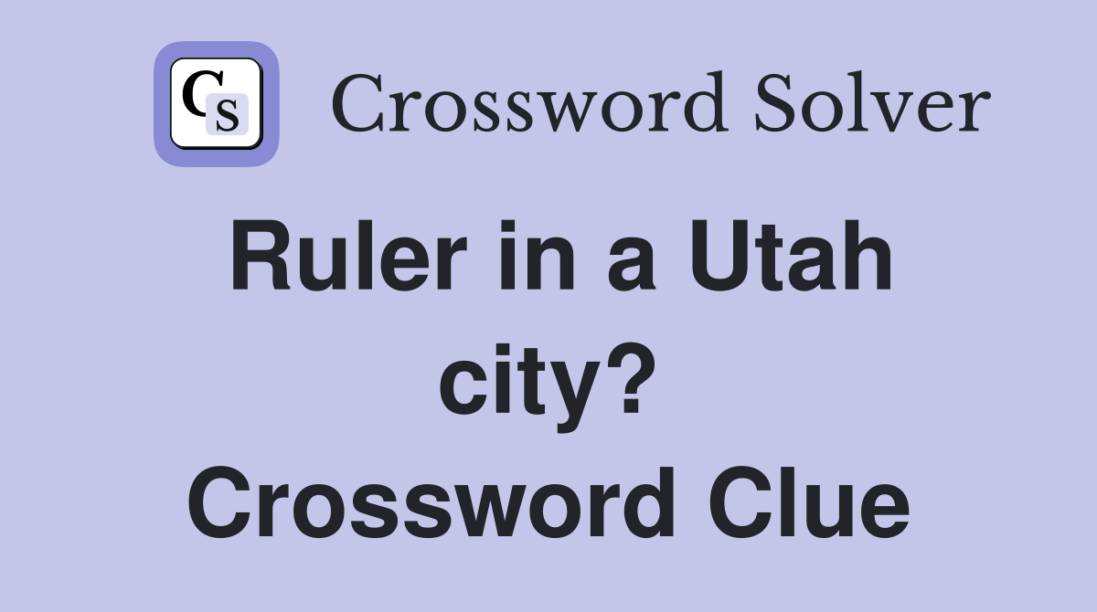 Ruler in a Utah city? Crossword Clue