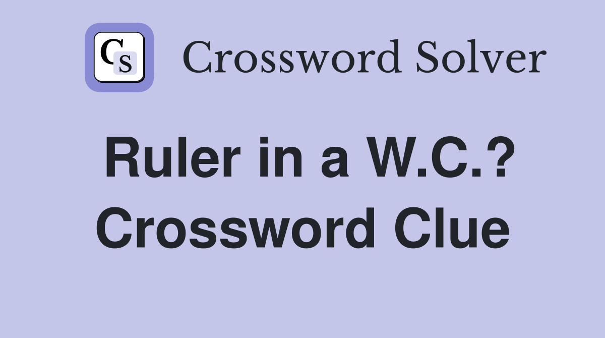 Ruler in a W.C.? Crossword Clue