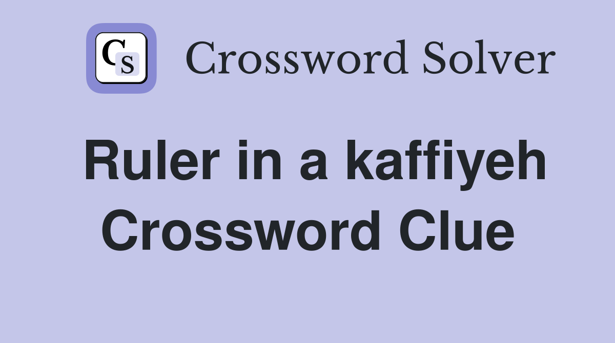 Ruler in a kaffiyeh Crossword Clue