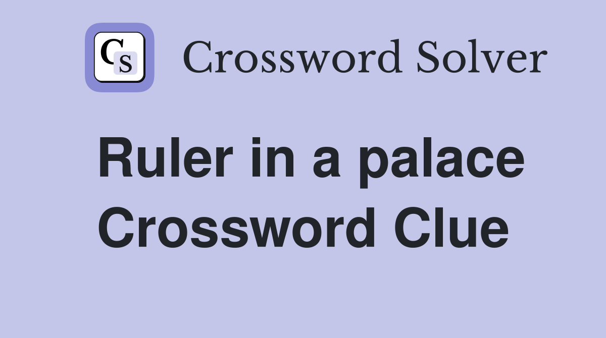 Ruler in a palace Crossword Clue