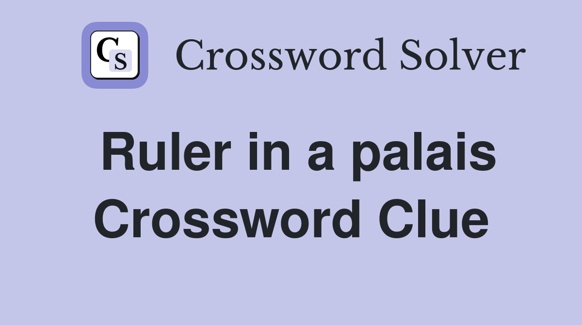 Ruler in a palais Crossword Clue