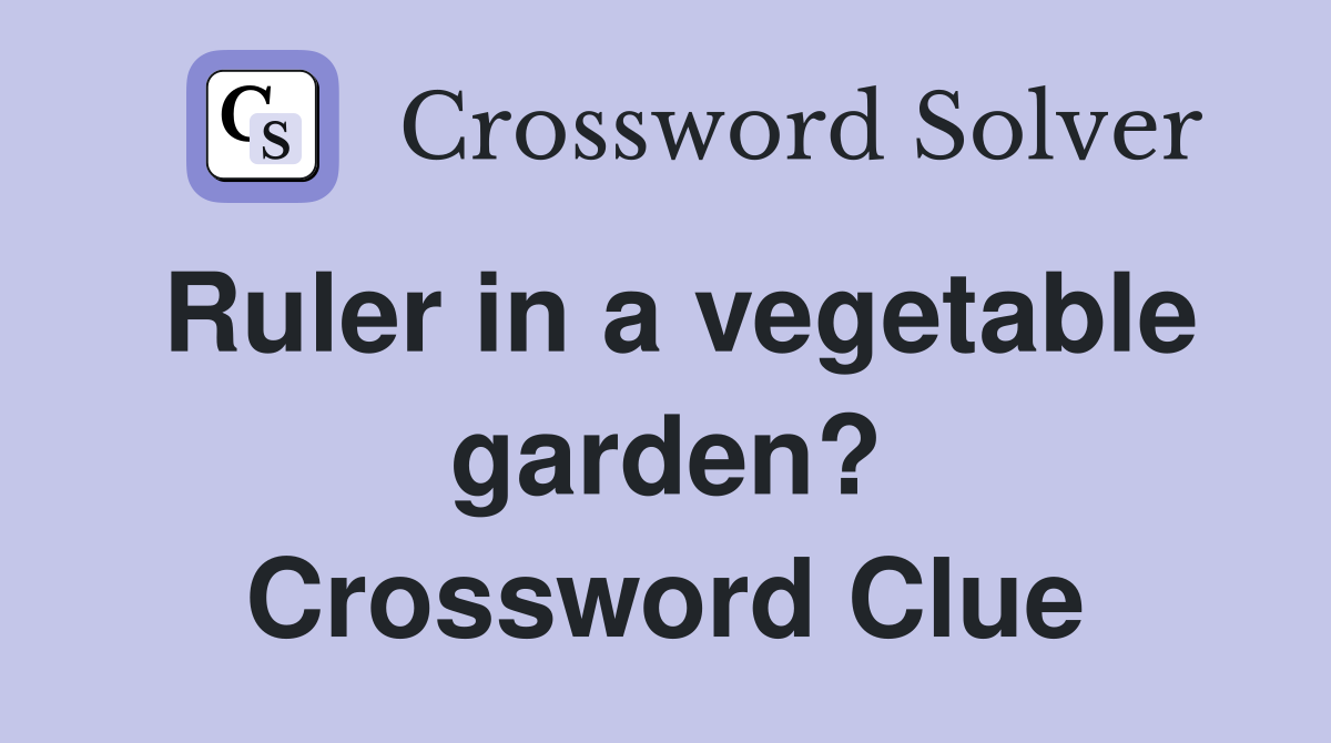Ruler in a vegetable garden? Crossword Clue