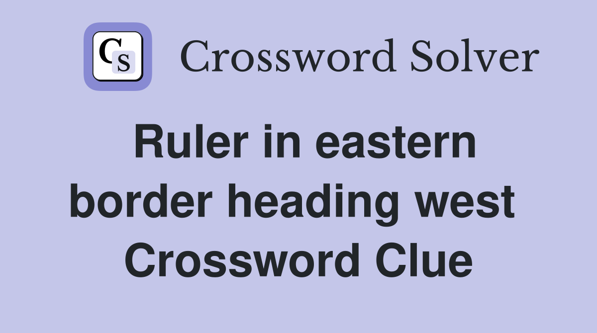 Ruler in eastern border heading west  Crossword Clue